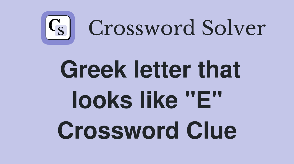 Greek letter that looks like "E" Crossword Clue Answers Crossword